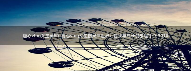 成人Vlog糖心h：糖心vlog女主灵犀(\